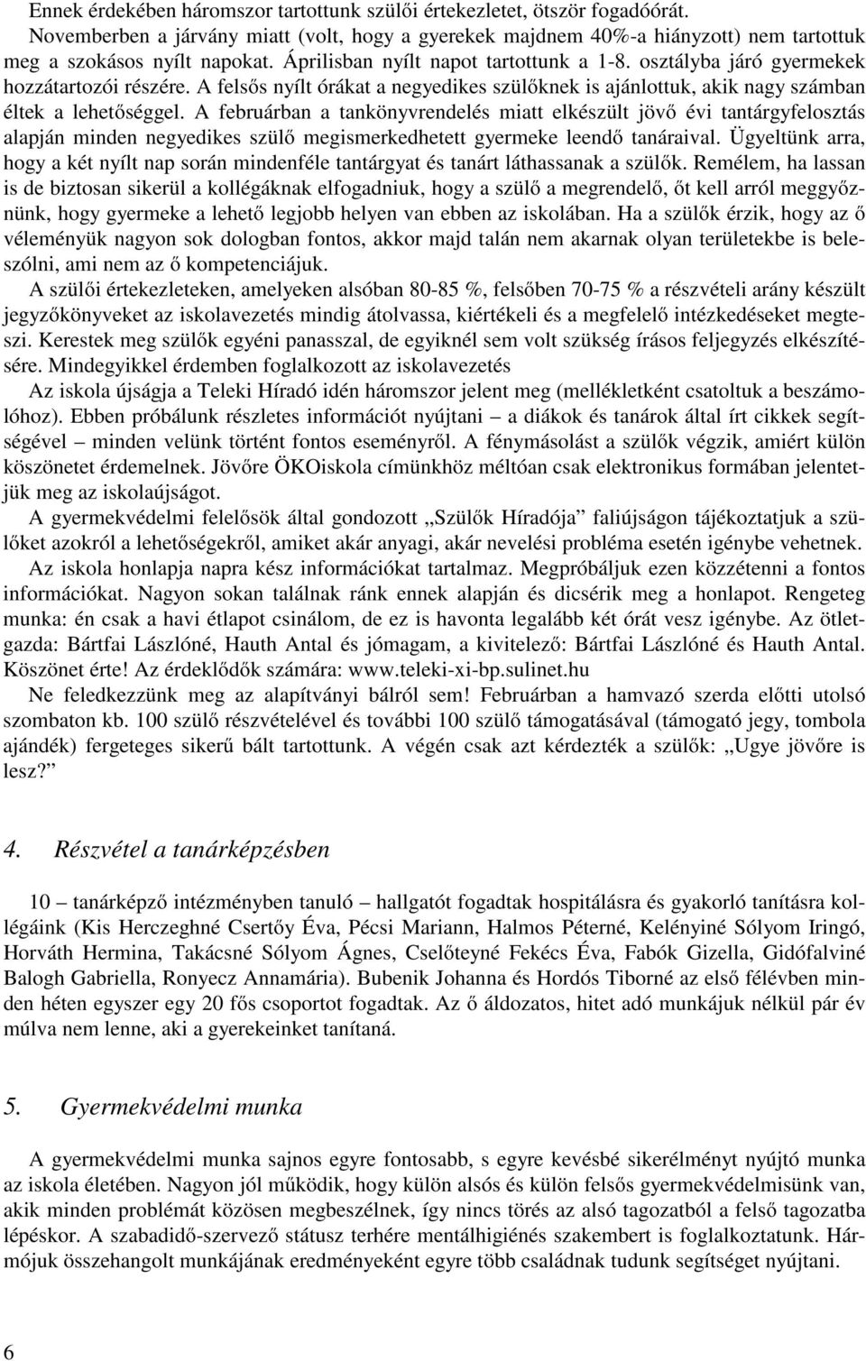 A februárban a tankönyvrendelés miatt elkészült jövő évi tantárgyfelosztás alapján minden negyedikes szülő megismerkedhetett gyermeke leendő tanáraival.