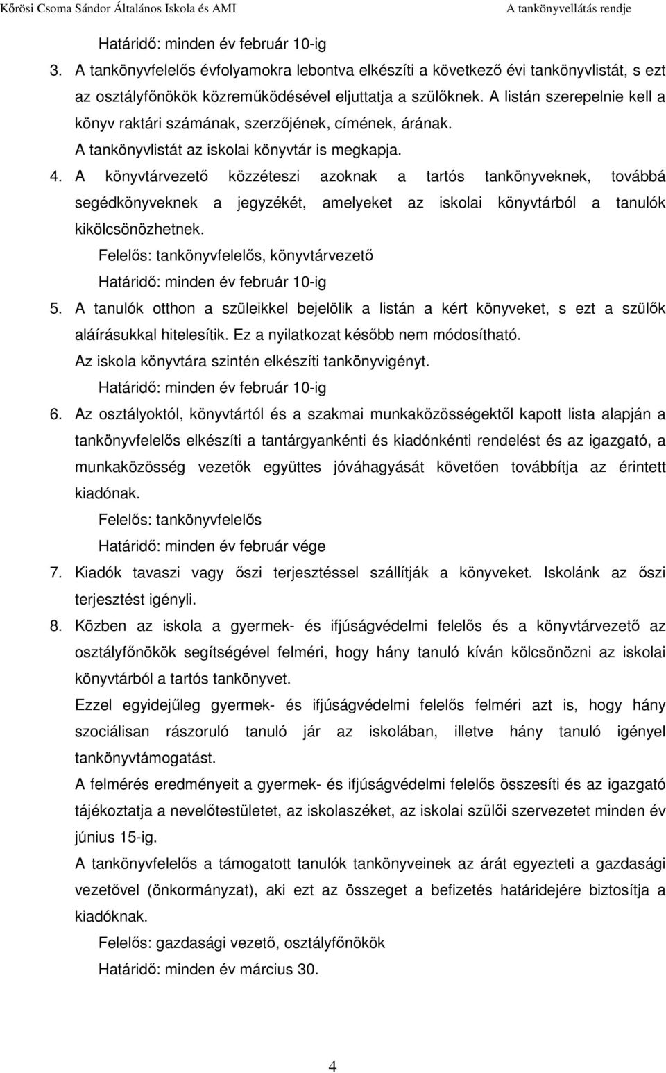 A könyvtárvezetı közzéteszi azoknak a tartós tankönyveknek, továbbá segédkönyveknek a jegyzékét, amelyeket az iskolai könyvtárból a tanulók kikölcsönözhetnek.