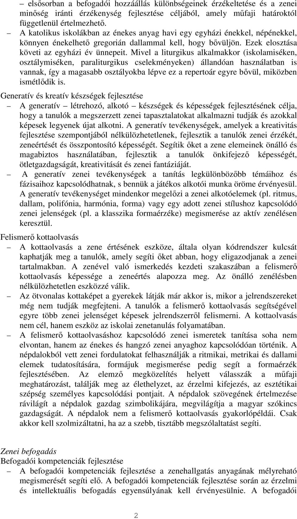 Mivel a liturgikus alkalmakkor (iskolamiséken, osztálymiséken, paraliturgikus cselekményeken) állandóan használatban is vannak, így a magasabb osztályokba lépve ez a repertoár egyre bővül, miközben