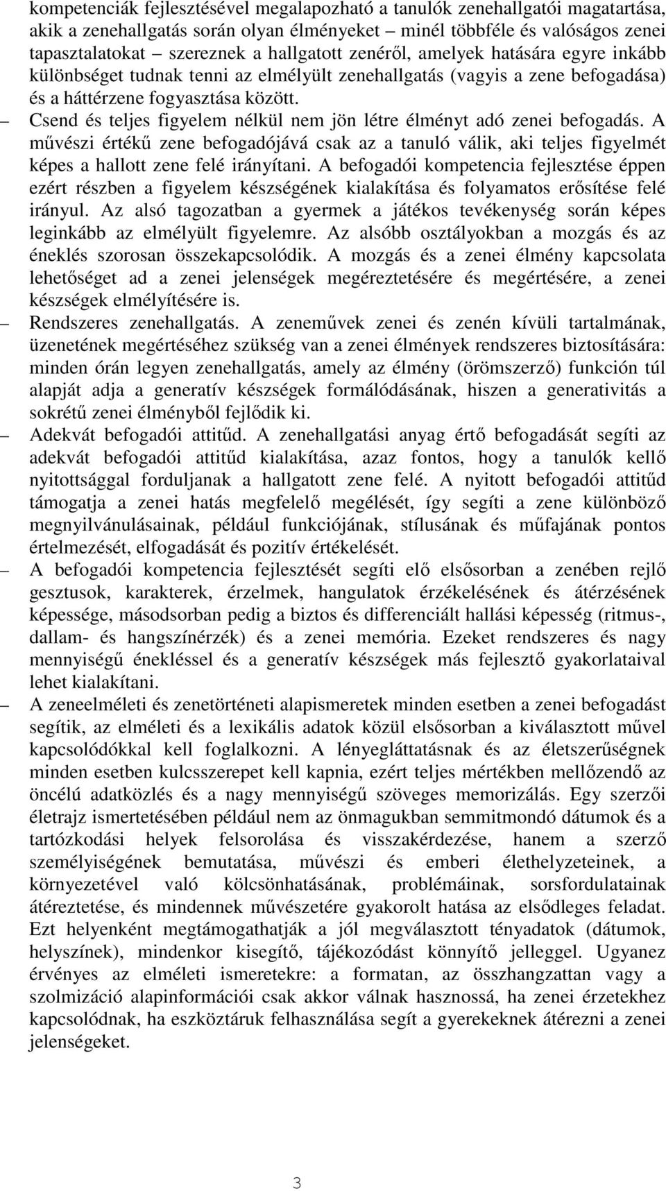 Csend és teljes figyelem nélkül nem jön létre élményt adó zenei befogadás. A művészi értékű zene befogadójává csak az a tanuló válik, aki teljes figyelmét képes a hallott zene felé irányítani.