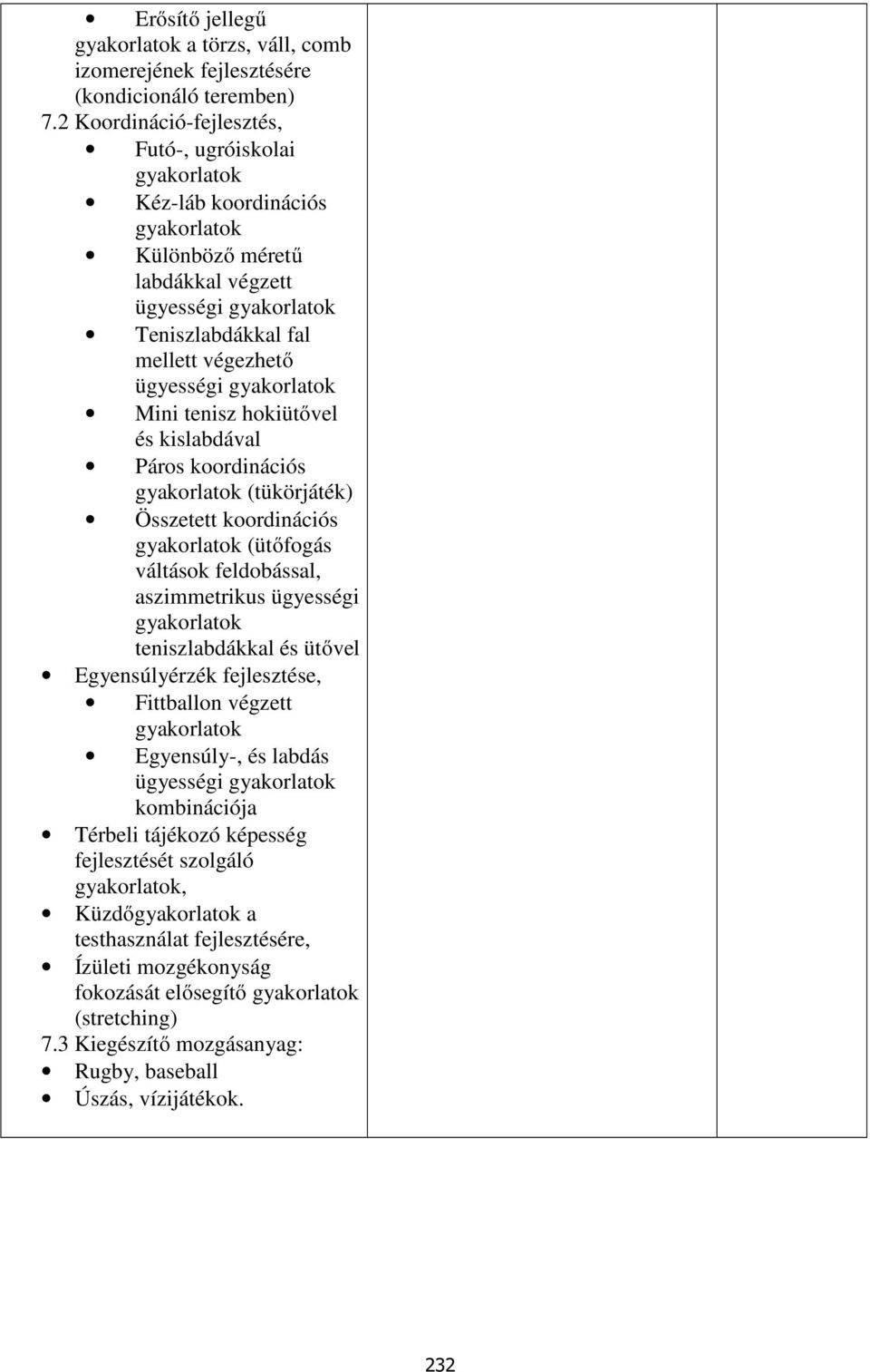 hokiütővel és kislabdával Páros koordinációs (tükörjáték) Összetett koordinációs (ütőfogás váltások feldobással, aszimmetrikus ügyességi teniszlabdákkal és ütővel Egyensúlyérzék