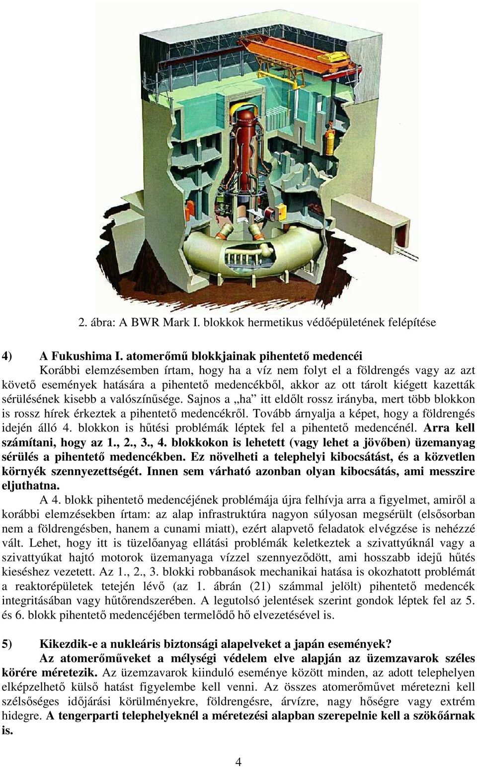 kazetták sérülésének kisebb a valószínősége. Sajnos a ha itt eldılt rossz irányba, mert több blokkon is rossz hírek érkeztek a pihentetı medencékrıl.