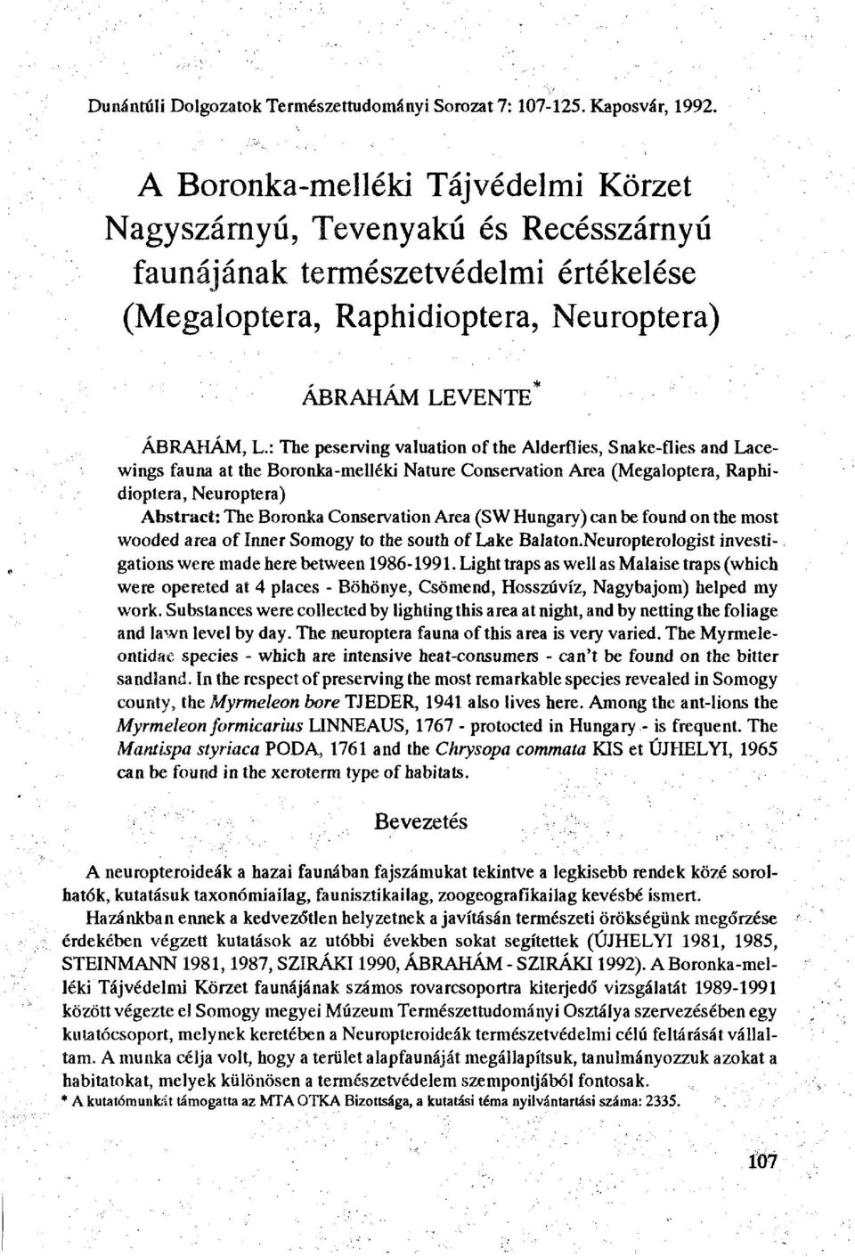 : The peserving valuation of the Alderflies, Snake-flies and Lacewings fauna at the Boronka-melléki Nature Conservation Area (Megaloptera, Raphidioptera, Neuroptera) Abstract: The Boronka