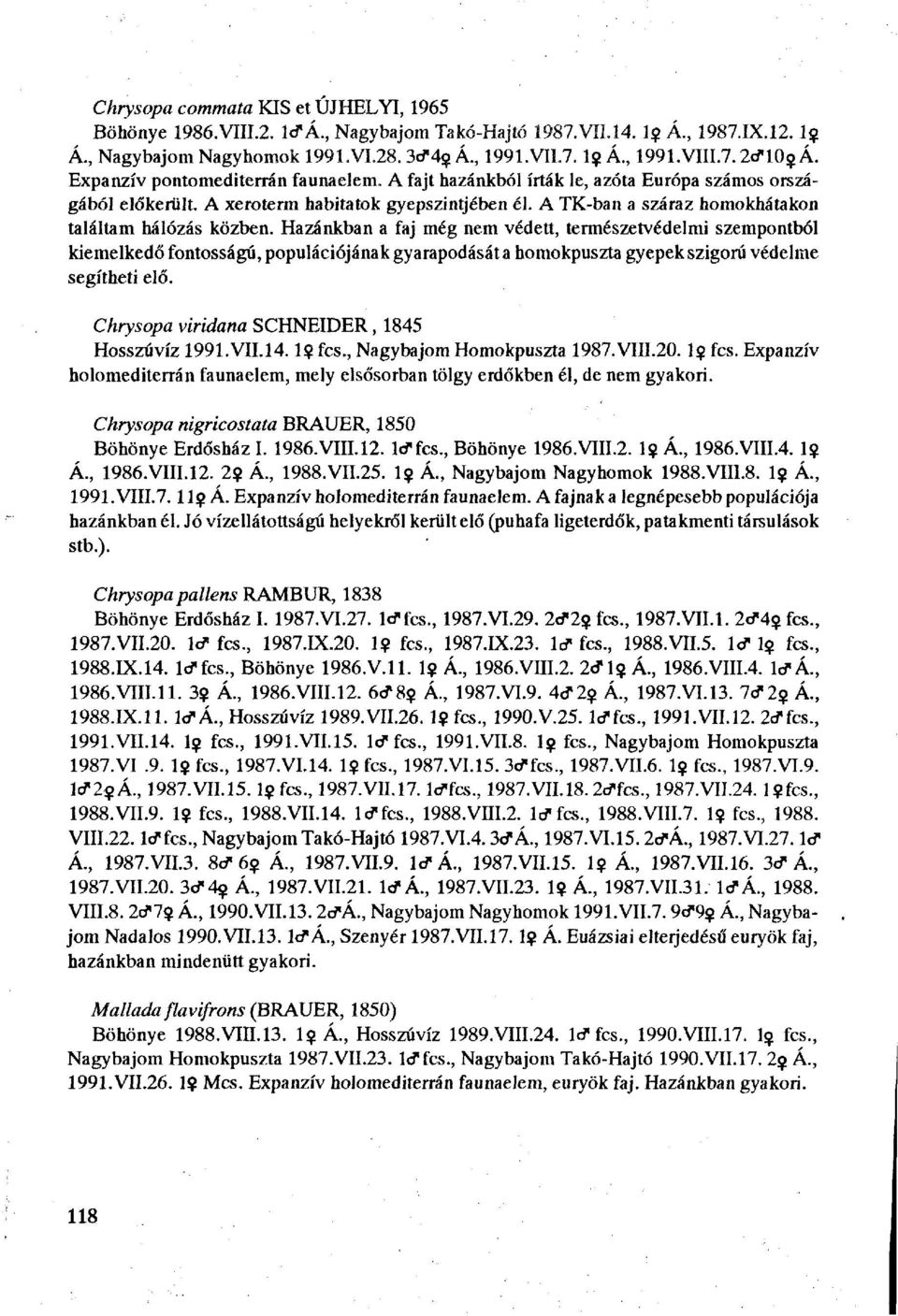 Hazánkban a faj még nem védett, természetvédelmi szempontból kiemelkedő fontosságú, populációjának gyarapodását a homokpuszta gyepek szigorú védelme segítheti elő.