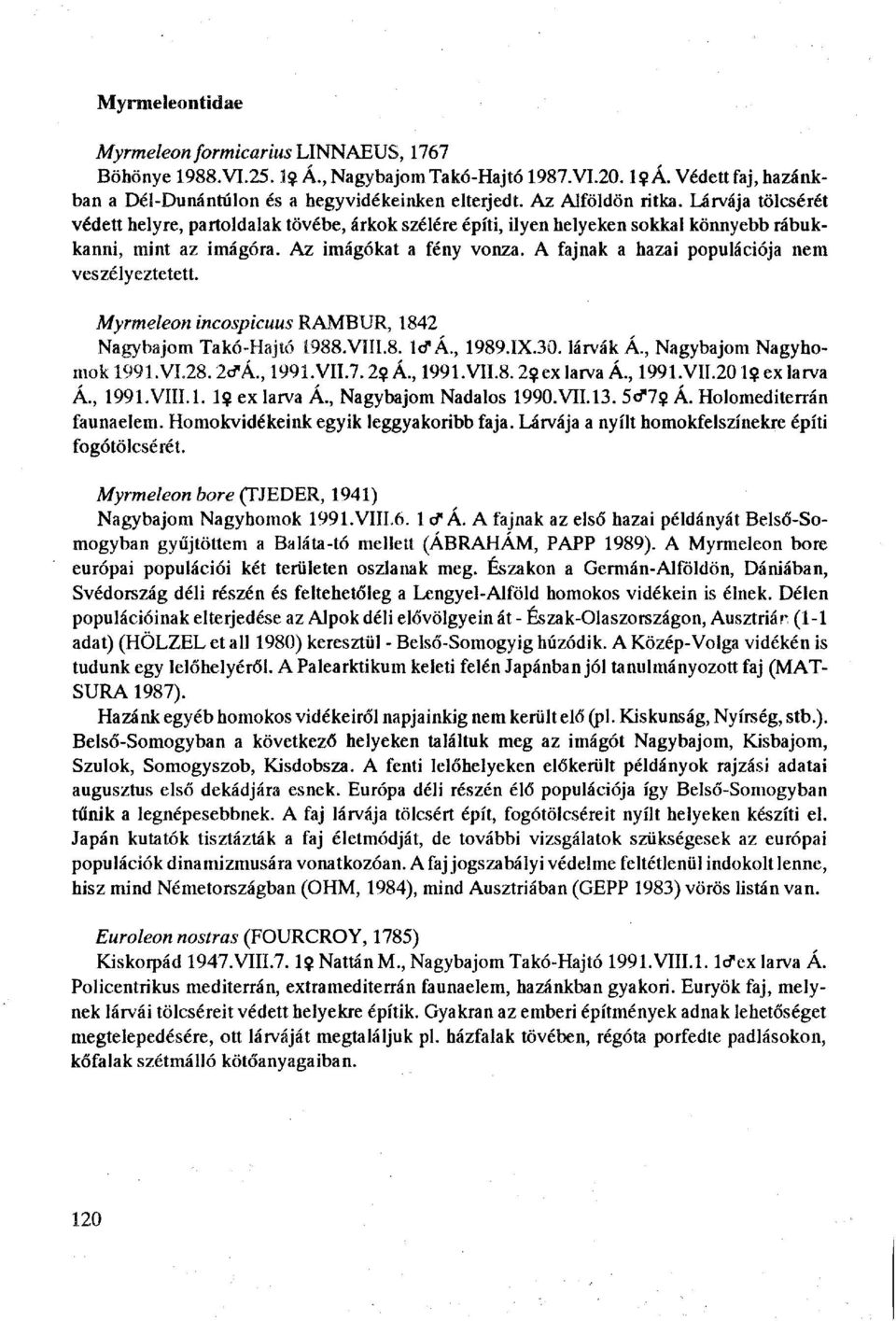 A fajnak a hazai populációja nem veszélyeztetett. Myrmeleon incospicuus RAMBUR, 1842 Nagybajom Takó-Hajtó L988.V1ÏI.8. l<fá., 1989.IX.30. lárvák Á., Nagybajom Nagyhomok 1991.V1.28.2<f Á., 1991.VII.7.