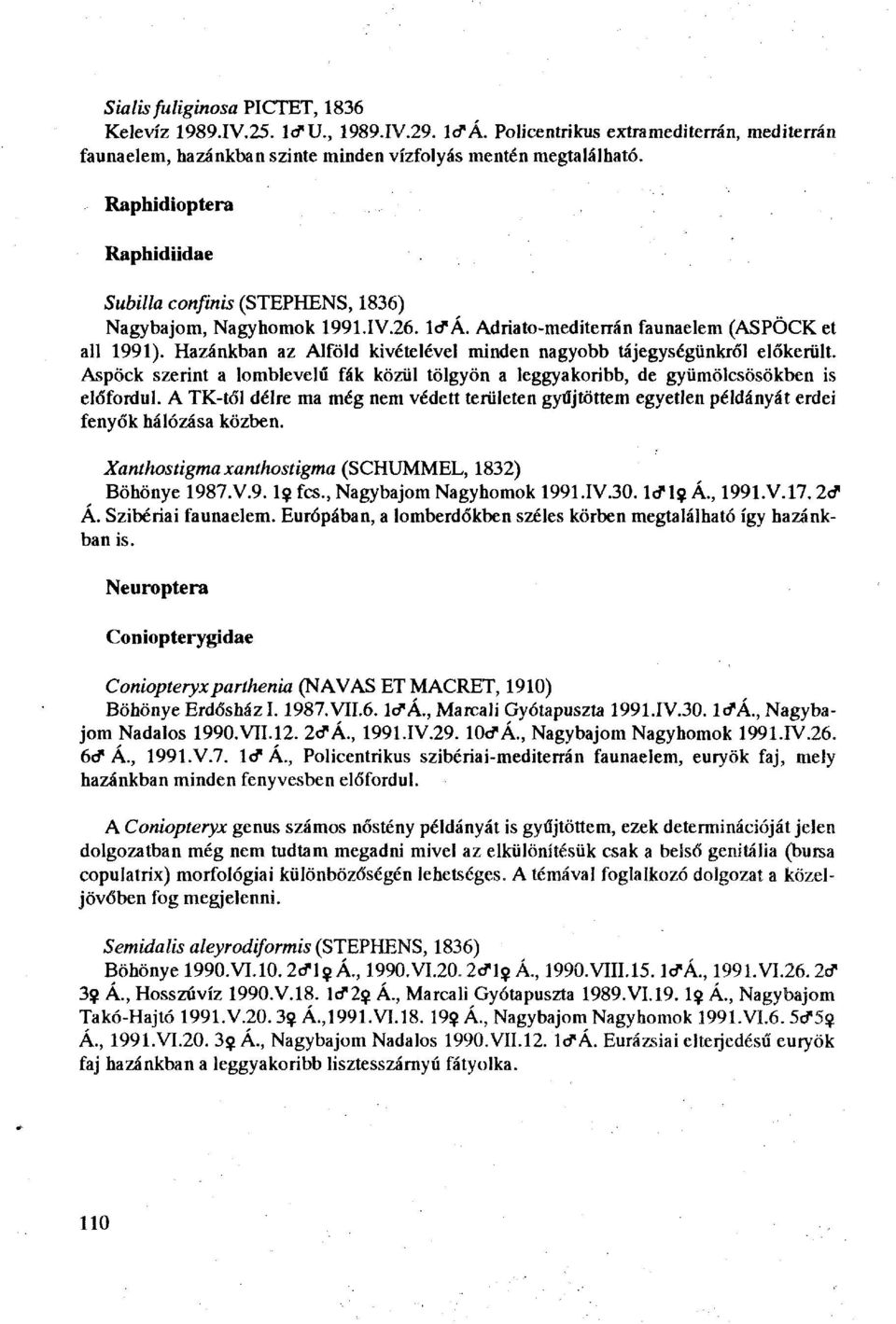 Hazánkban az Alföld kivételével minden nagyobb tájegységünkről előkerült. Aspöck szerint a lomblevelű fák közül tölgyön a leggyakoribb, de gyümölcsösökben is előfordul.