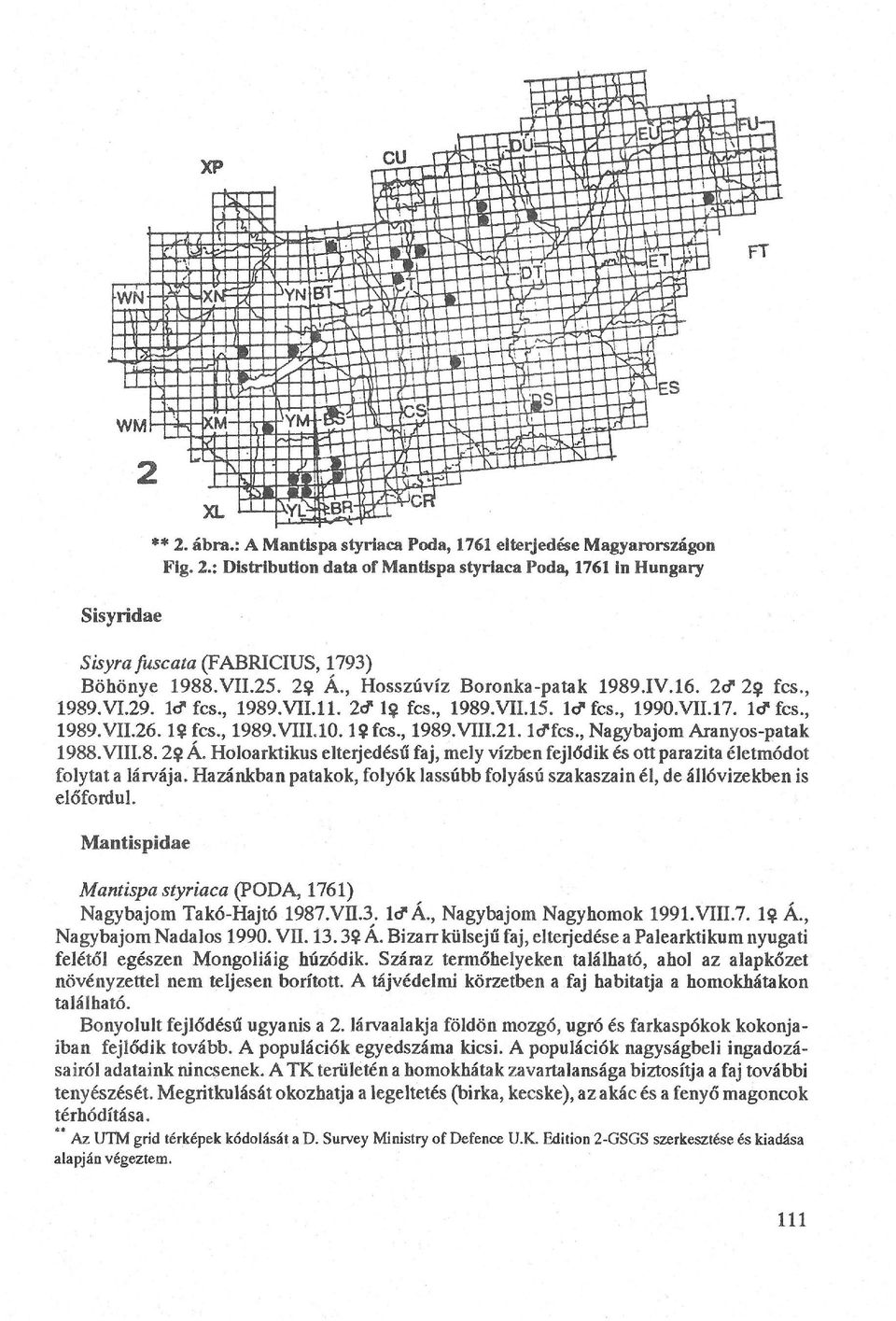 21. Itffcs., Nagybajom Aranyos-patak 1988. Vni.8.2$ A. Holoarktikus elterjedésű faj, mely vízben fejlődik és ott parazita életmódot folytat a lárvája.