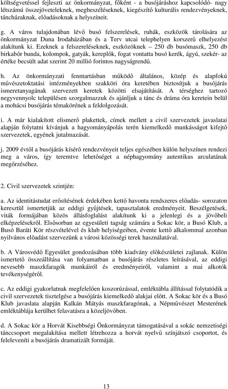 Ezeknek a felszereléseknek, eszközöknek 250 db busómaszk, 250 db birkabőr bunda, kolompok, gatyák, kereplők, fogat vontatta busó kerék, ágyú, szekér- az értéke becsült adat szerint 20 millió forintos