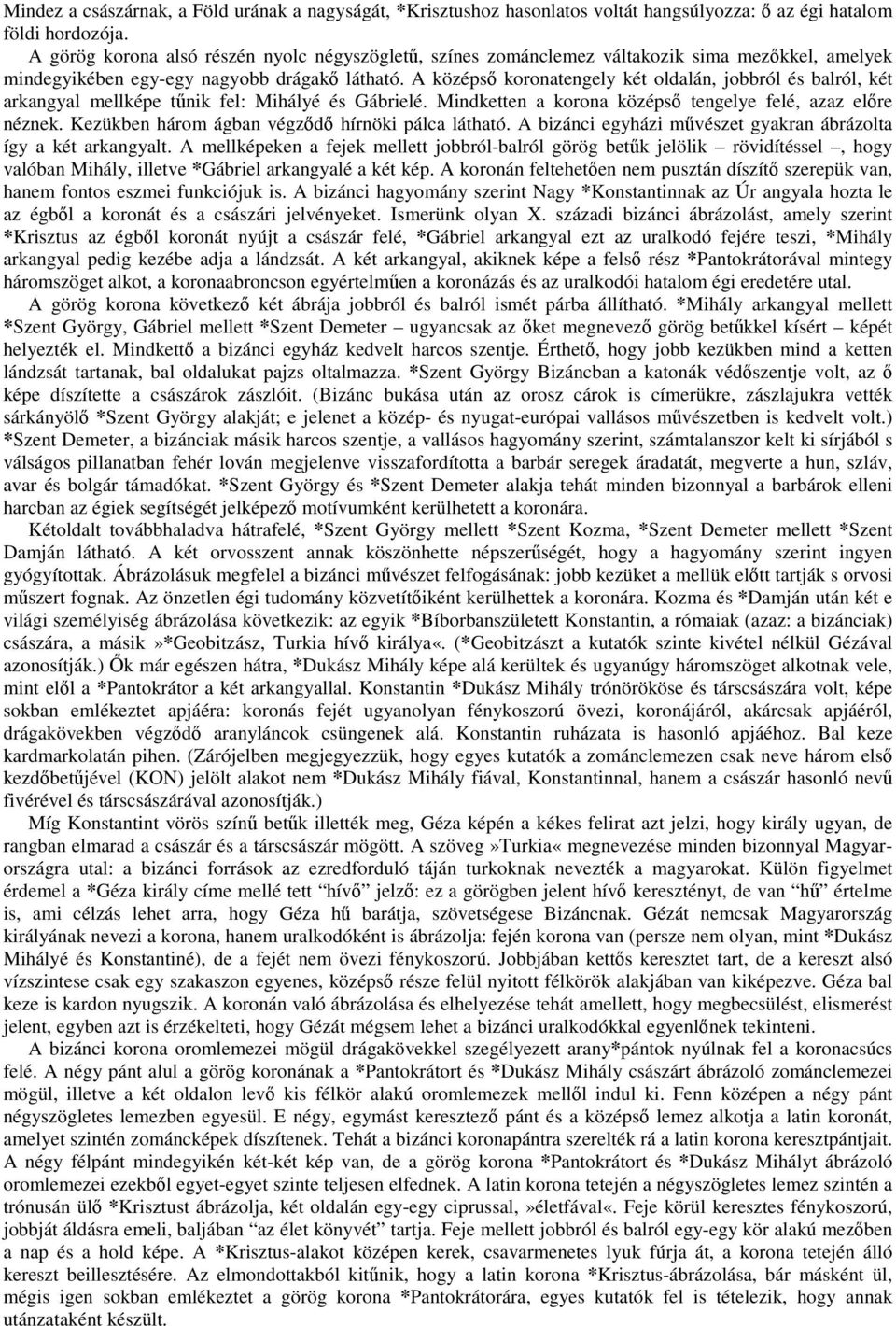 A középső koronatengely két oldalán, jobbról és balról, két arkangyal mellképe tűnik fel: Mihályé és Gábrielé. Mindketten a korona középső tengelye felé, azaz előre néznek.