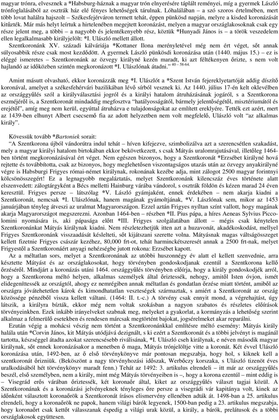 Már más helyt leírtuk a hirtelenében megejtett koronázást, melyen a magyar országlakosoknak csak egy része jelent meg, a többi a nagyobb és jelentékenyebb rész, köztük *Hunyadi János is a török