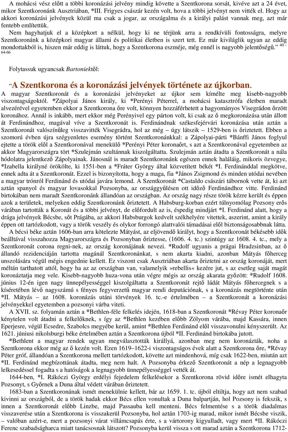 Nem hagyhatjuk el a középkort a nélkül, hogy ki ne térjünk arra a rendkívüli fontosságra, melyre Szentkoronánk a középkori magyar állami és politikai életben is szert tett.