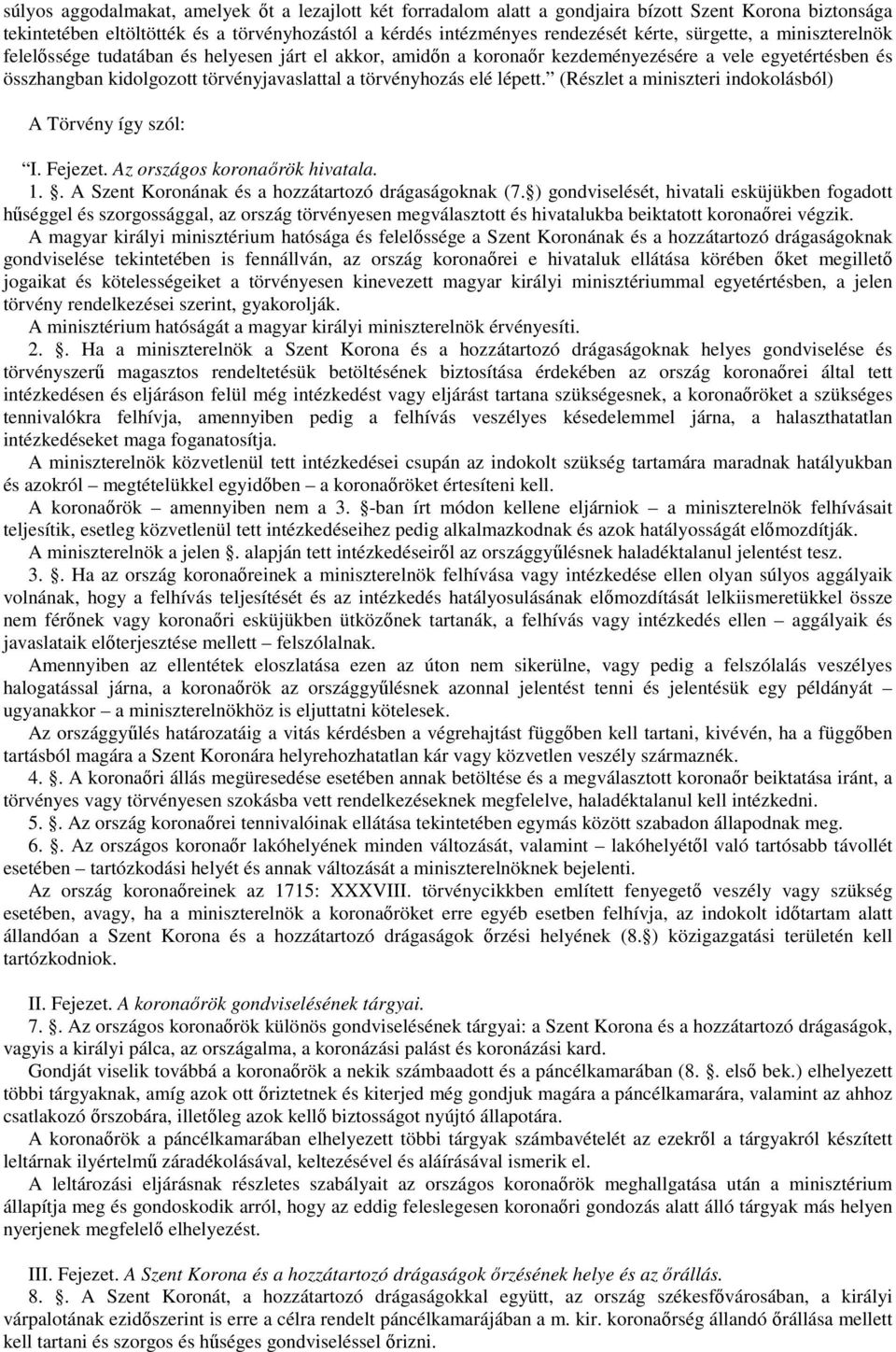 lépett. (Részlet a miniszteri indokolásból) A Törvény így szól: I. Fejezet. Az országos koronaőrök hivatala. 1.. A Szent Koronának és a hozzátartozó drágaságoknak (7.