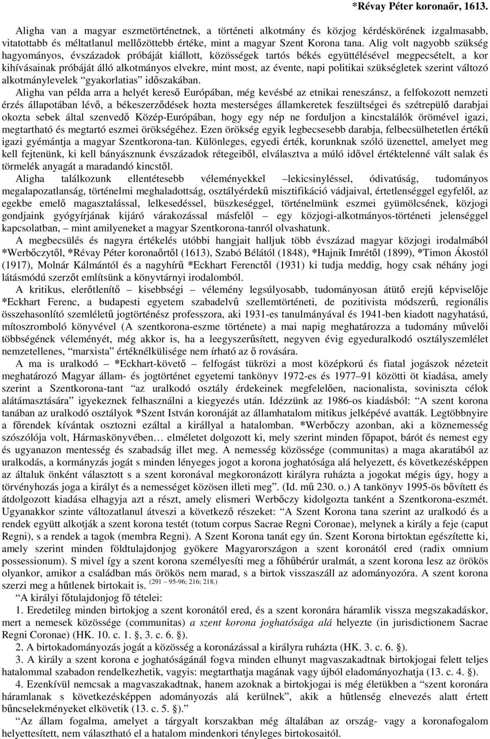 Alig volt nagyobb szükség hagyományos, évszázadok próbáját kiállott, közösségek tartós békés együttélésével megpecsételt, a kor kihívásainak próbáját álló alkotmányos elvekre, mint most, az évente,