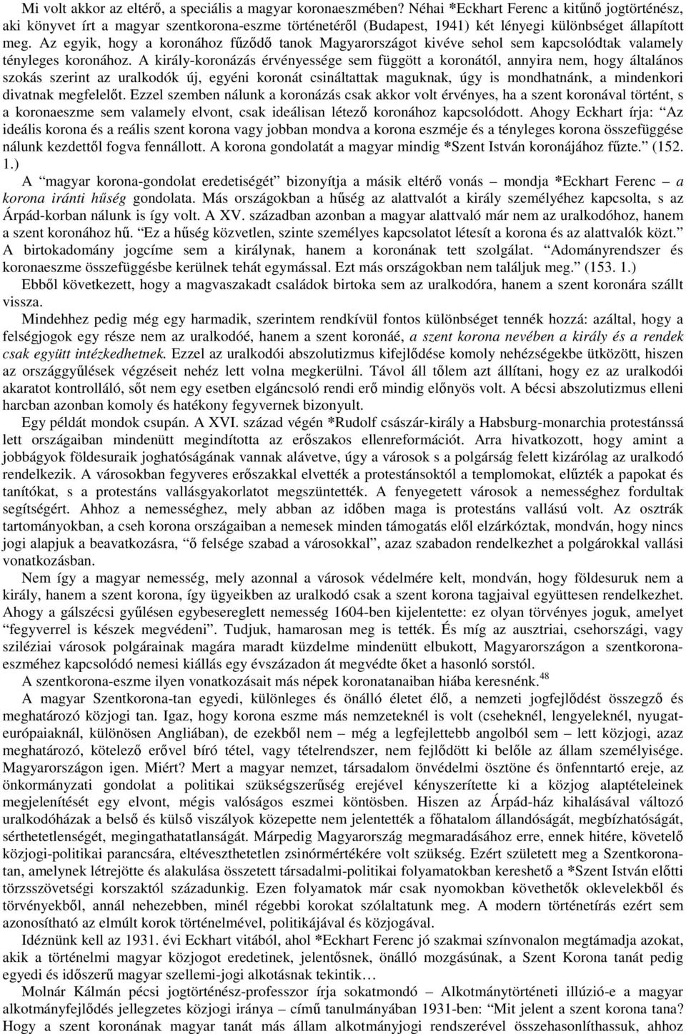 Az egyik, hogy a koronához fűződő tanok Magyarországot kivéve sehol sem kapcsolódtak valamely tényleges koronához.