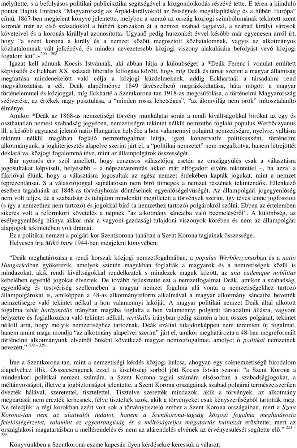 közjogi szimbólumának tekintett szent koronát már az első századoktól a hűbéri korszakon át a nemzet szabad tagjaival, a szabad királyi városok követeivel és a koronás királlyal azonosította.