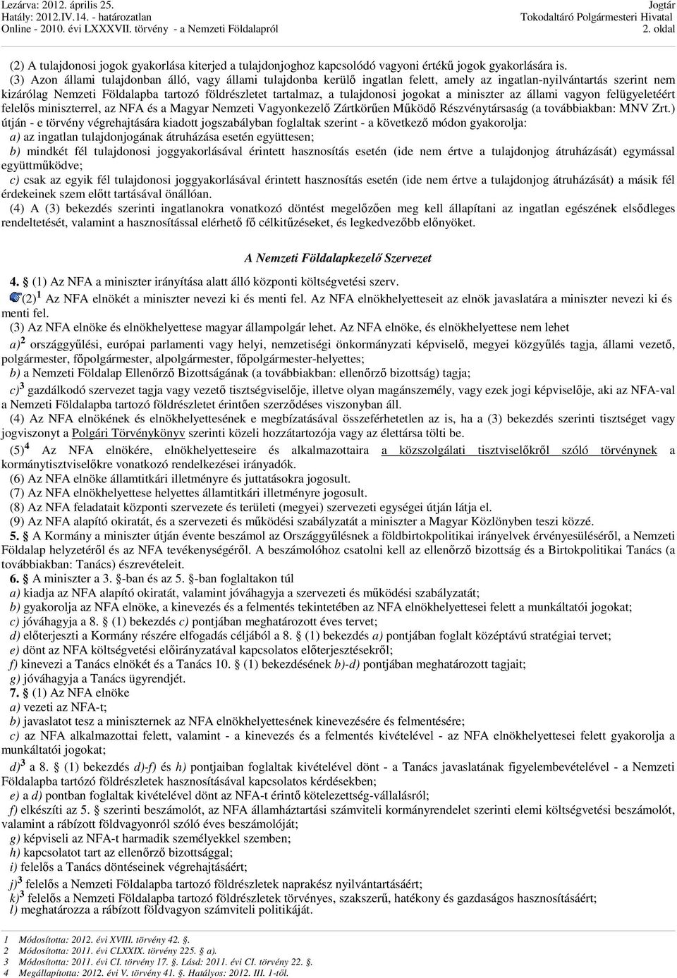 tulajdonosi jogokat a miniszter az állami vagyon felügyeletéért felelős miniszterrel, az NFA és a Magyar Nemzeti Vagyonkezelő Zártkörűen Működő Részvénytársaság (a továbbiakban: MNV Zrt.