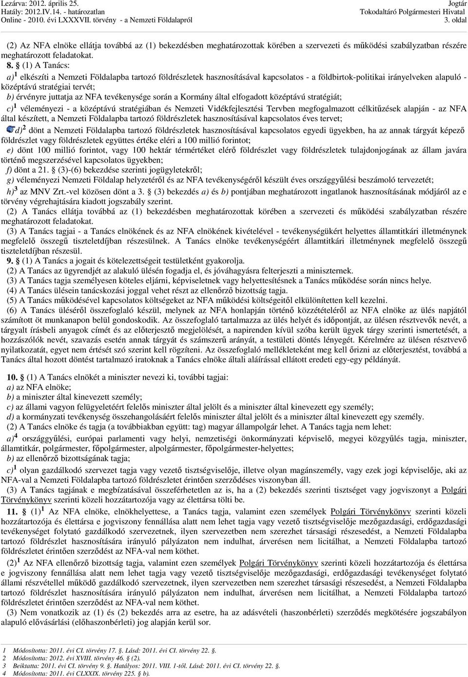 az NFA tevékenysége során a Kormány által elfogadott középtávú stratégiát; c) 1 véleményezi - a középtávú stratégiában és Nemzeti Vidékfejlesztési Tervben megfogalmazott célkitűzések alapján - az NFA