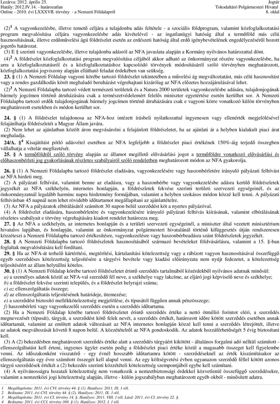 jogerős határozat. (3) E szerinti vagyonkezelésbe, illetve tulajdonba adásról az NFA javaslata alapján a Kormány nyilvános határozattal dönt.