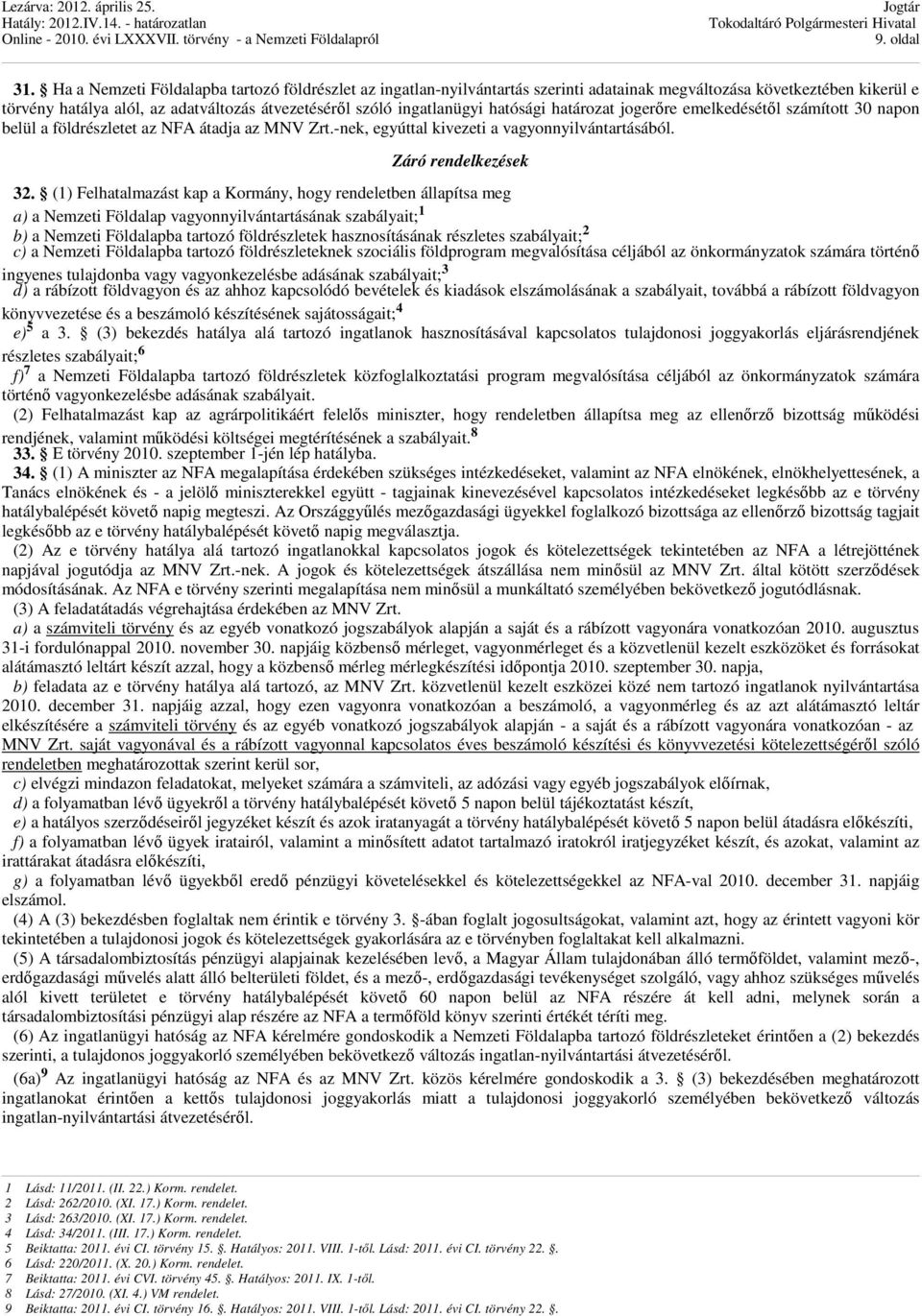 hatósági határozat jogerőre emelkedésétől számított 30 napon belül a földrészletet az NFA átadja az MNV Zrt.-nek, egyúttal kivezeti a vagyonnyilvántartásából. Záró rendelkezések 32.