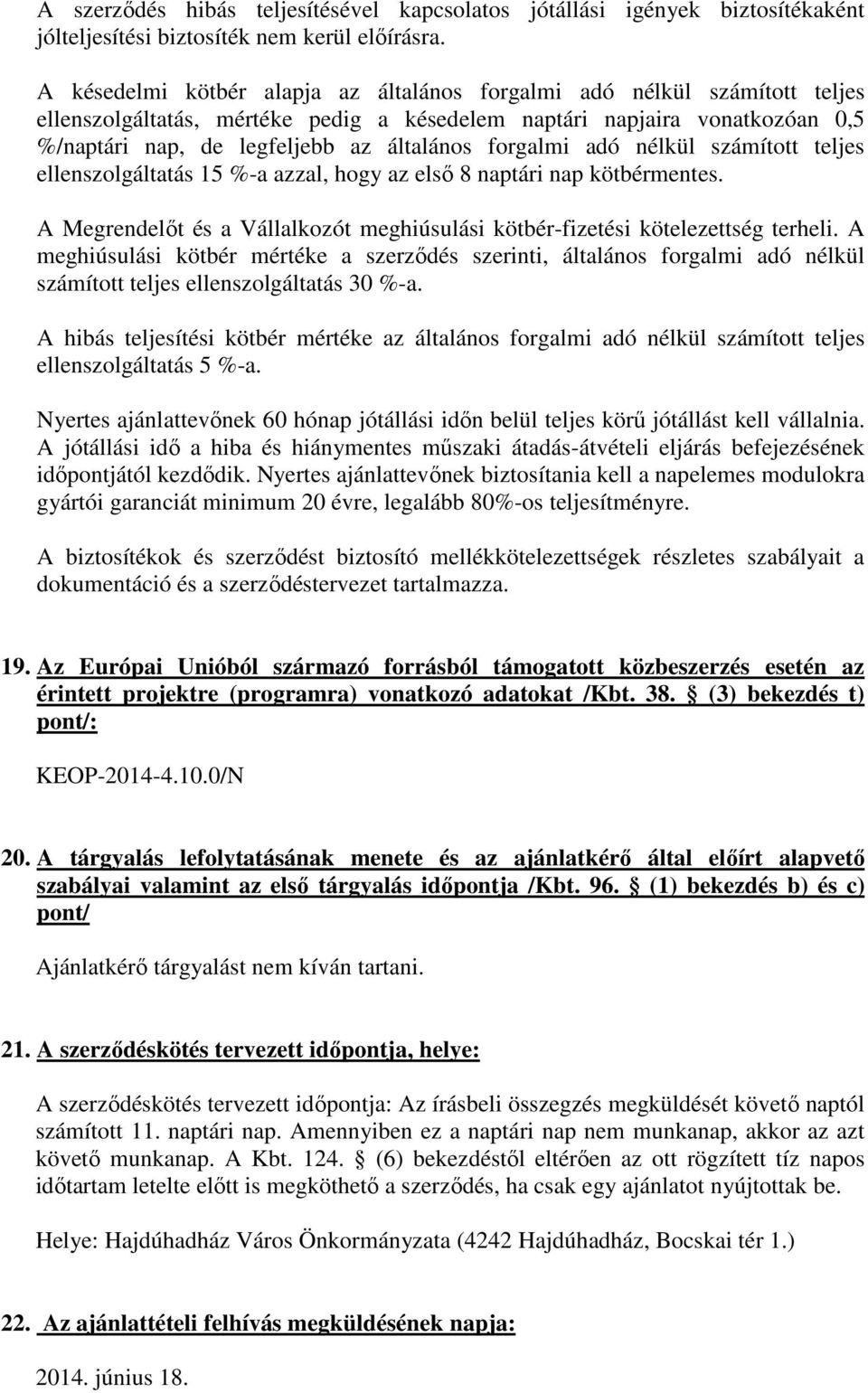 forgalmi adó nélkül számított teljes ellenszolgáltatás 15 %-a azzal, hogy az első 8 naptári nap kötbérmentes. A Megrendelőt és a Vállalkozót meghiúsulási kötbér-fizetési kötelezettség terheli.