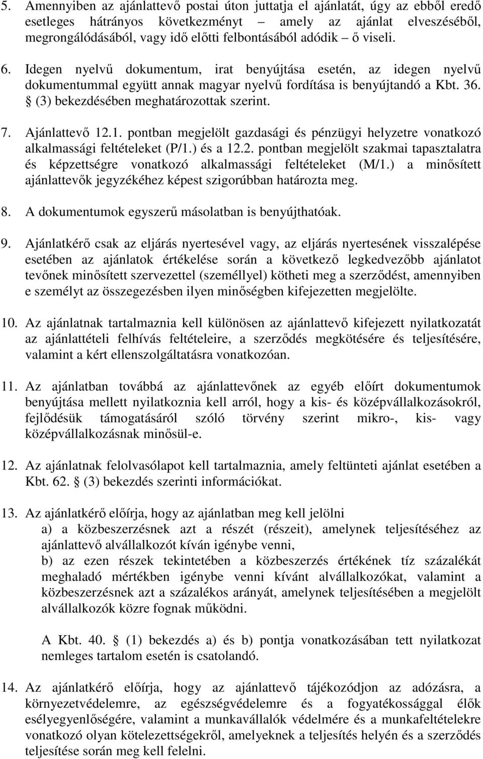 (3) bekezdésében meghatározottak szerint. 7. Ajánlattevő 12.1. pontban megjelölt gazdasági és pénzügyi helyzetre vonatkozó alkalmassági feltételeket (P/1.) és a 12.2. pontban megjelölt szakmai tapasztalatra és képzettségre vonatkozó alkalmassági feltételeket (M/1.