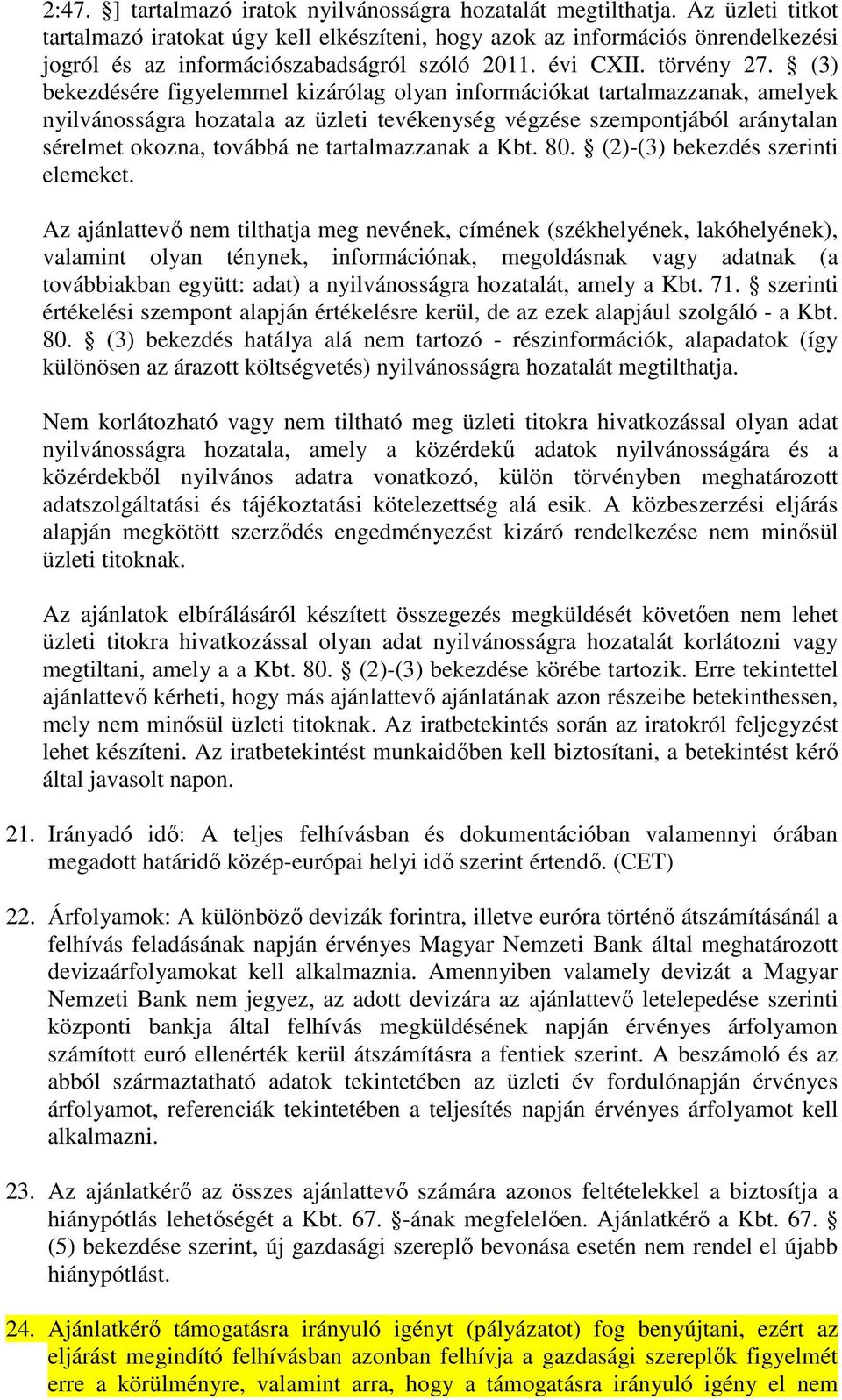 (3) bekezdésére figyelemmel kizárólag olyan információkat tartalmazzanak, amelyek nyilvánosságra hozatala az üzleti tevékenység végzése szempontjából aránytalan sérelmet okozna, továbbá ne