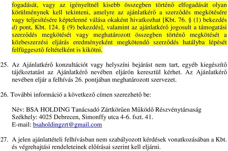 (9) bekezdés], valamint az ajánlatkérő jogosult a támogatási szerződés megkötését vagy meghatározott összegben történő megkötését a közbeszerzési eljárás eredményeként megkötendő szerződés hatályba