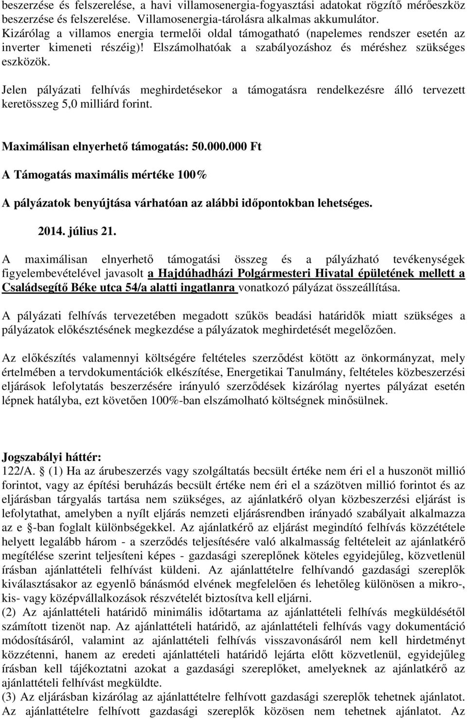 Jelen pályázati felhívás meghirdetésekor a támogatásra rendelkezésre álló tervezett keretösszeg 5,0 milliárd forint. Maximálisan elnyerhető támogatás: 50.000.