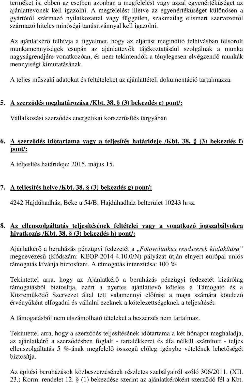 Az ajánlatkérő felhívja a figyelmet, hogy az eljárást megindító felhívásban felsorolt munkamennyiségek csupán az ajánlattevők tájékoztatásául szolgálnak a munka nagyságrendjére vonatkozóan, és nem