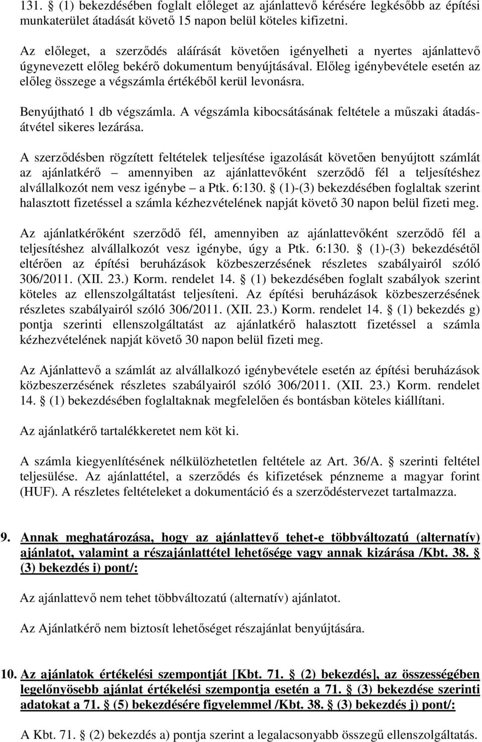 Előleg igénybevétele esetén az előleg összege a végszámla értékéből kerül levonásra. Benyújtható 1 db végszámla. A végszámla kibocsátásának feltétele a műszaki átadásátvétel sikeres lezárása.