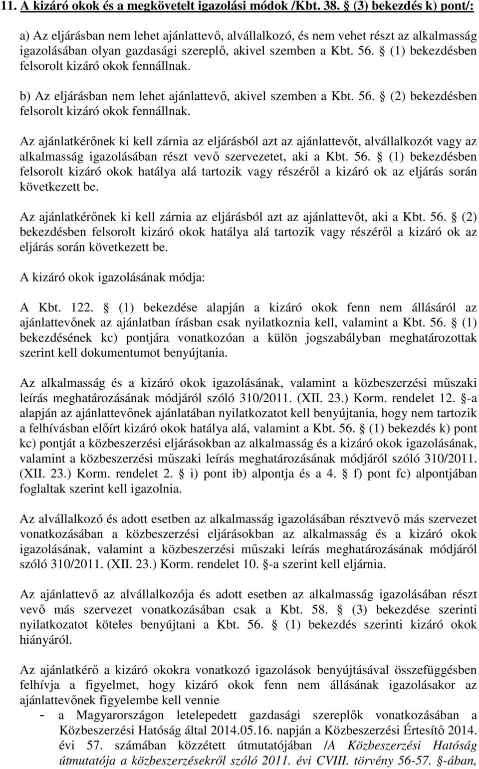 (1) bekezdésben felsorolt kizáró okok fennállnak. b) Az eljárásban nem lehet ajánlattevő, akivel szemben a Kbt. 56. (2) bekezdésben felsorolt kizáró okok fennállnak.