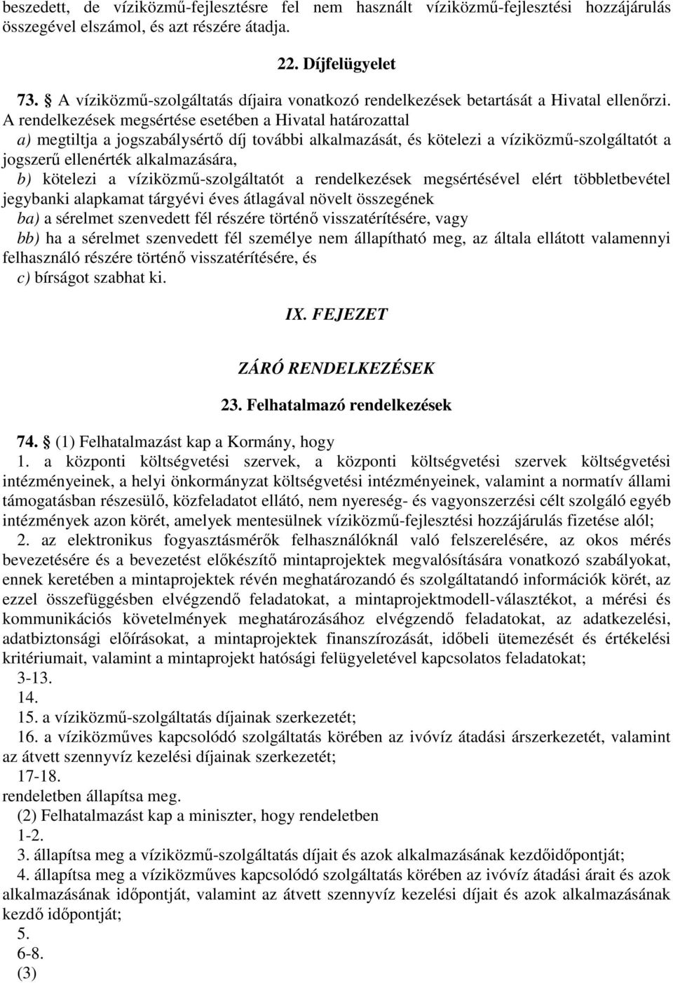 A rendelkezések megsértése esetében a Hivatal határozattal a) megtiltja a jogszabálysértő díj további alkalmazását, és kötelezi a víziközmű-szolgáltatót a jogszerű ellenérték alkalmazására, b)