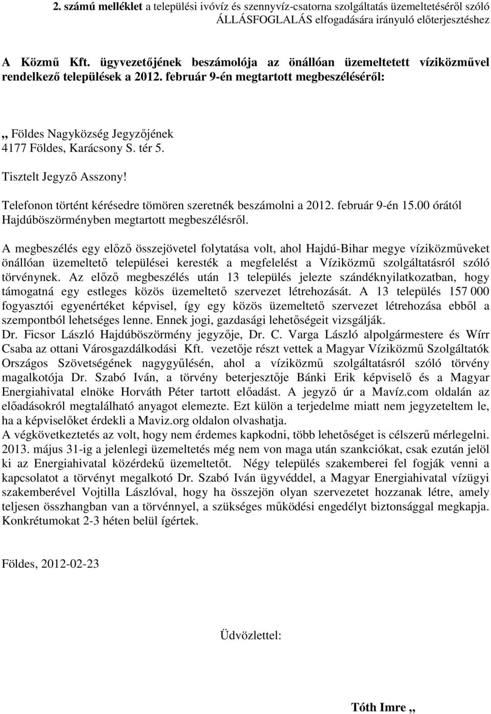 Tisztelt Jegyző Asszony! Telefonon történt kérésedre tömören szeretnék beszámolni a 2012. február 9-én 15.00 órától Hajdúböszörményben megtartott megbeszélésről.