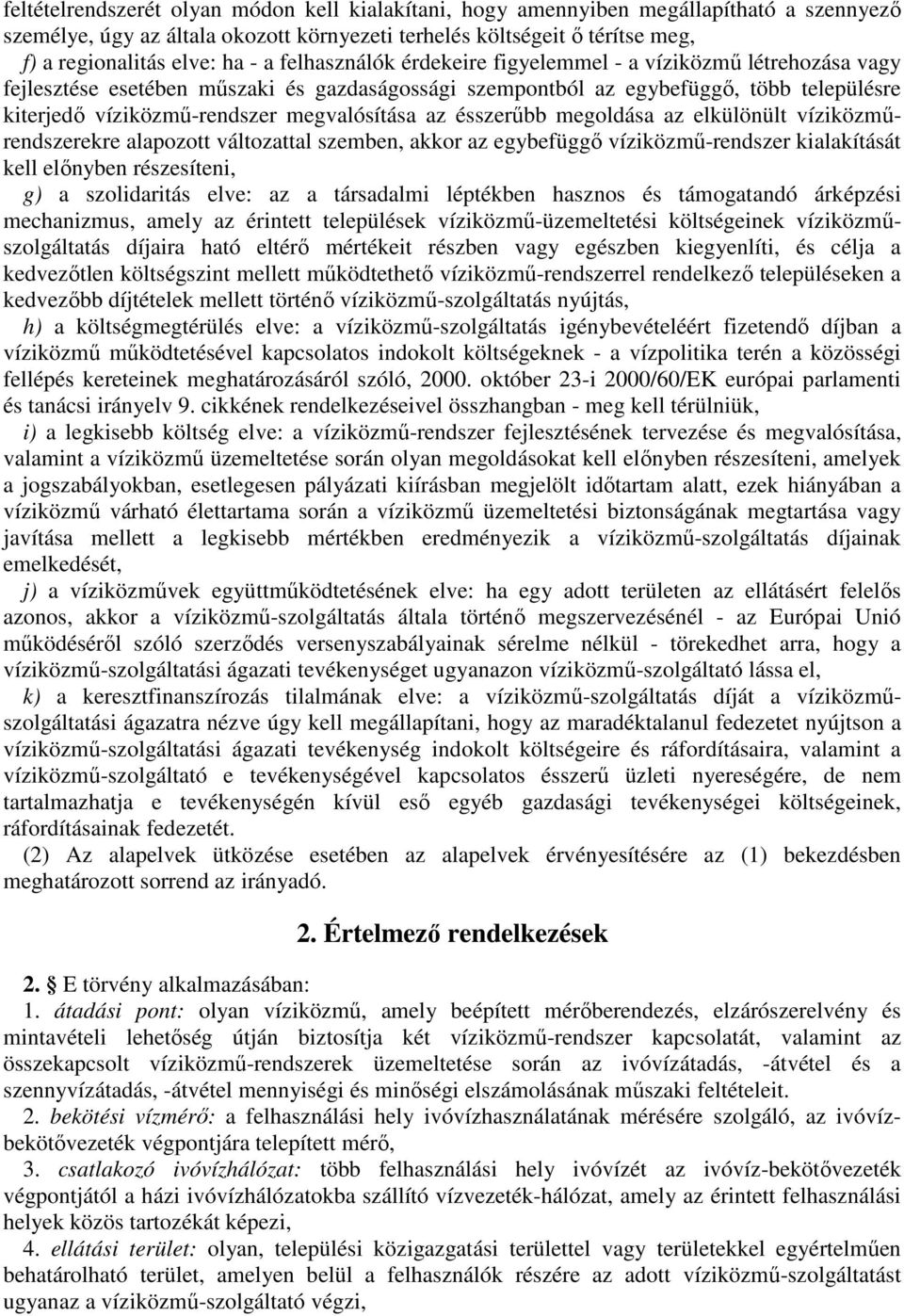 megvalósítása az ésszerűbb megoldása az elkülönült víziközműrendszerekre alapozott változattal szemben, akkor az egybefüggő víziközmű-rendszer kialakítását kell előnyben részesíteni, g) a