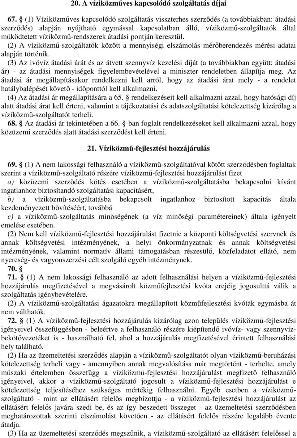 víziközmű-rendszerek átadási pontján keresztül. (2) A víziközmű-szolgáltatók között a mennyiségi elszámolás mérőberendezés mérési adatai alapján történik.