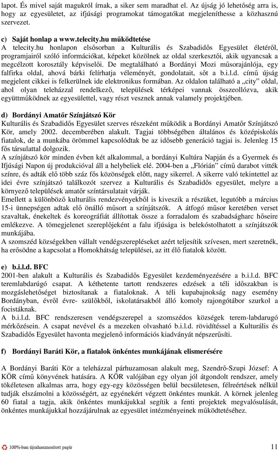 hu honlapon elsősorban a Kulturális és Szabadidős Egyesület életéről, programjairól szóló információkat, képeket közölnek az oldal szerkesztői, akik ugyancsak a megcélzott korosztály képviselői.