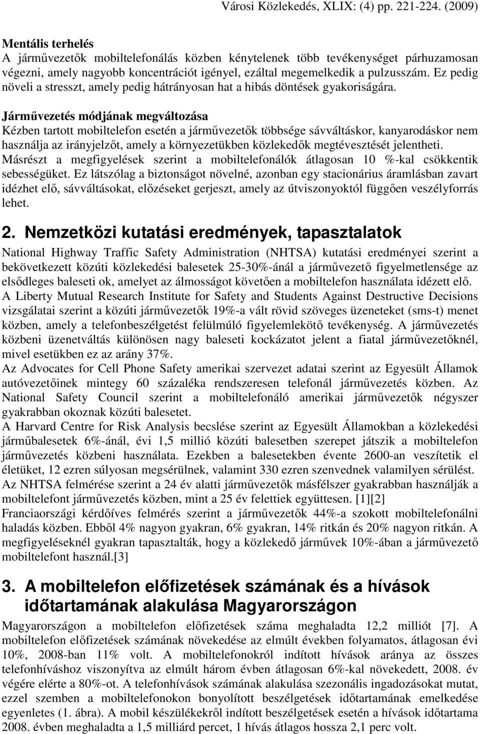 Jármővezetés módjának megváltozása Kézben tartott mobiltelefon esetén a jármővezetık többsége sávváltáskor, kanyarodáskor nem használja az irányjelzıt, amely a környezetükben közlekedık