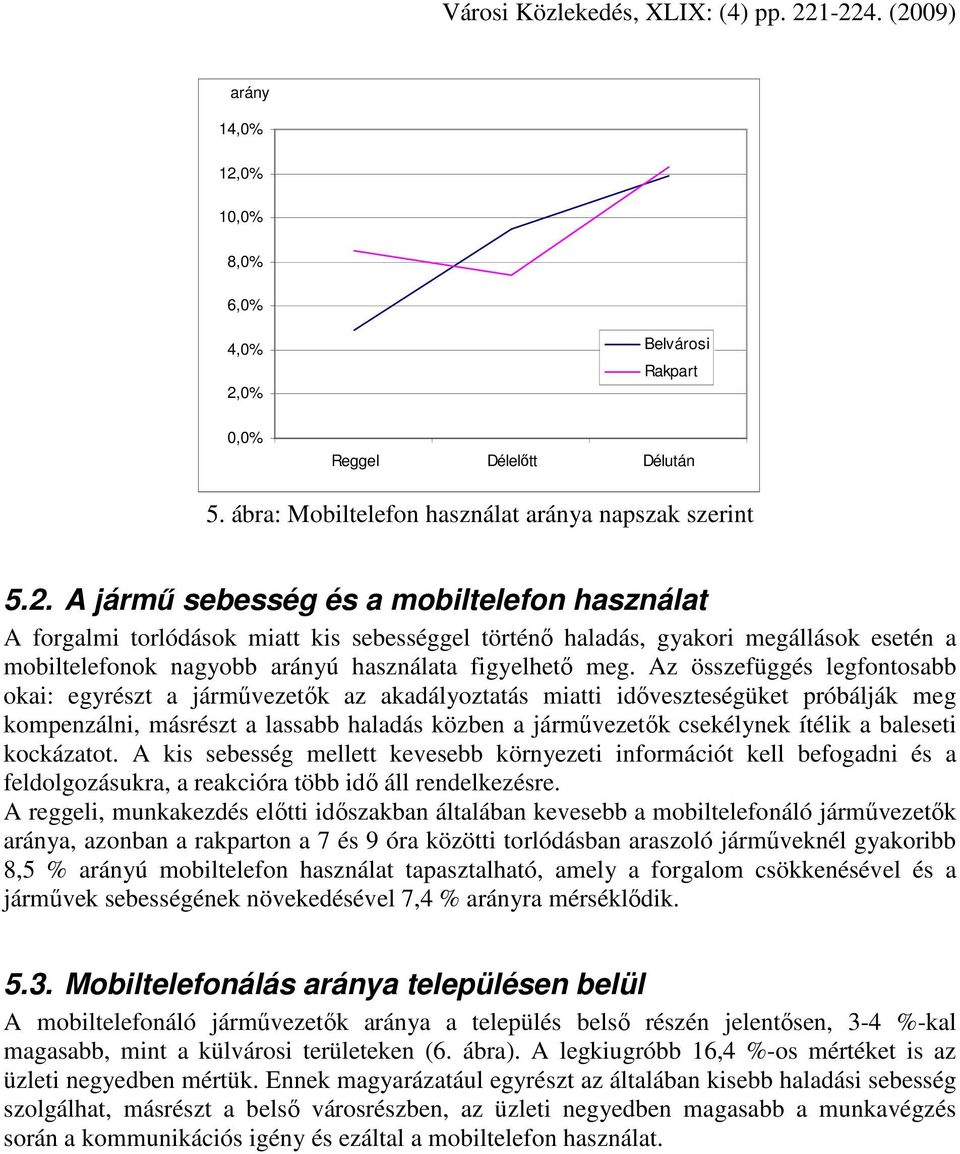 baleseti kockázatot. A kis sebesség mellett kevesebb környezeti információt kell befogadni és a feldolgozásukra, a reakcióra több idı áll rendelkezésre.