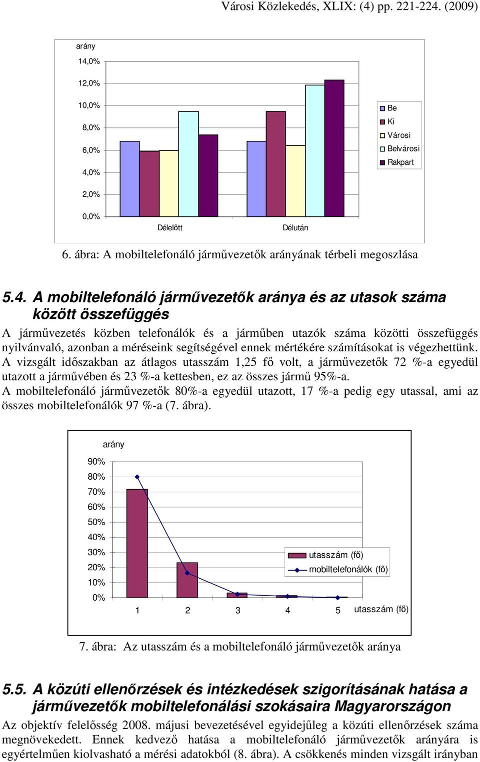 végezhettünk. A vizsgált idıszakban az átlagos utasszám 1,25 fı volt, a jármővezetık 72 %-a egyedül utazott a jármővében és 23 %-a kettesben, ez az összes jármő 95%-a.