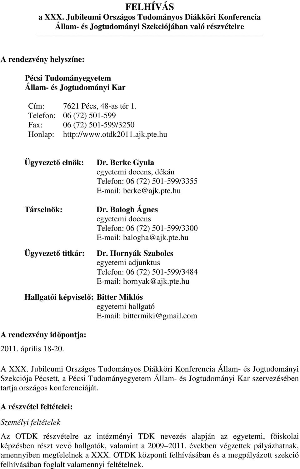 tér 1. Telefon: 06 (72) 501-599 Fax: 06 (72) 501-599/3250 Honlap: http://www.otdk2011.ajk.pte.hu Ügyvezetı elnök: Társelnök: Ügyvezetı titkár: Dr.