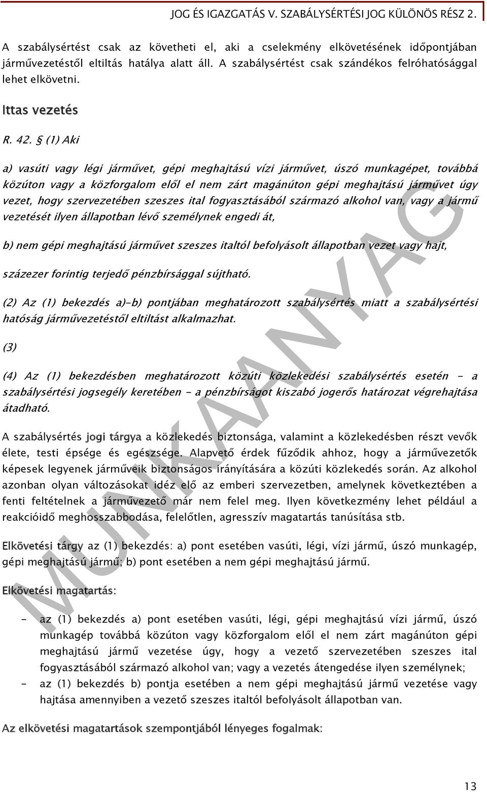 (1) Aki a) vasúti vagy légi járművet, gépi meghajtású vízi járművet, úszó munkagépet, továbbá közúton vagy a közforgalom elől el nem zárt magánúton gépi meghajtású járművet úgy vezet, hogy