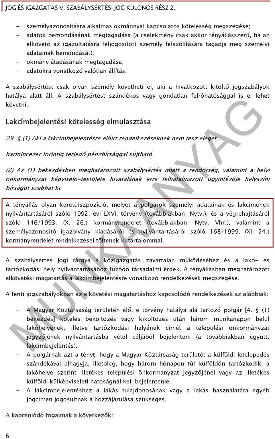 A szabálysértést csak olyan személy követheti el, aki a hivatkozott kitöltő jogszabályok hatálya alatt áll. A szabálysértést szándékos vagy gondatlan felróhatósággal is el lehet követni.