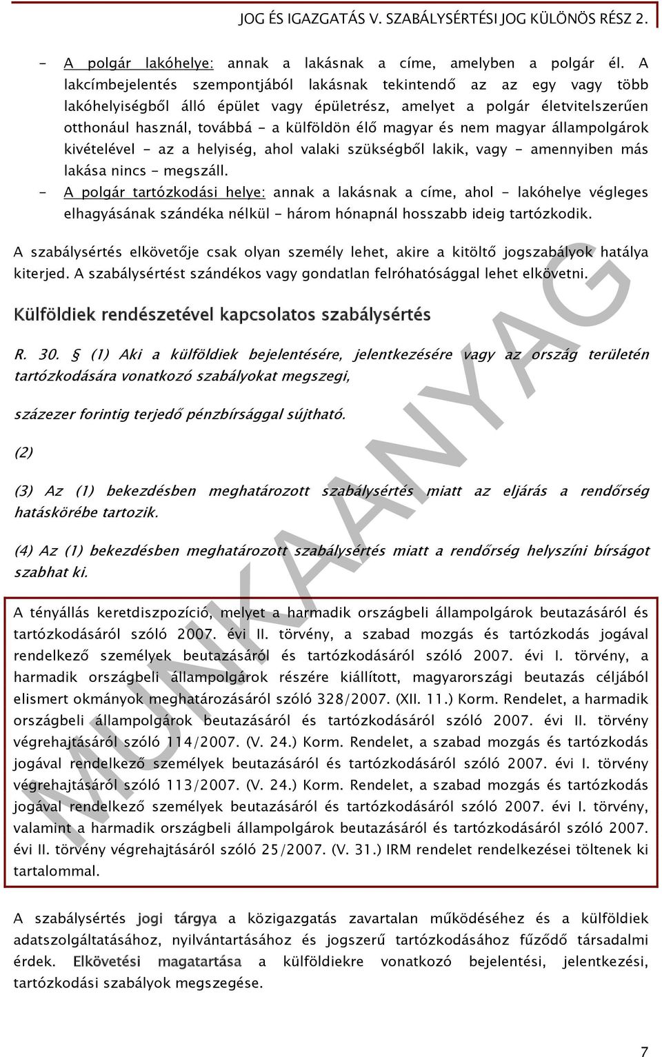 magyar és nem magyar állampolgárok kivételével - az a helyiség, ahol valaki szükségből lakik, vagy - amennyiben más lakása nincs - megszáll.