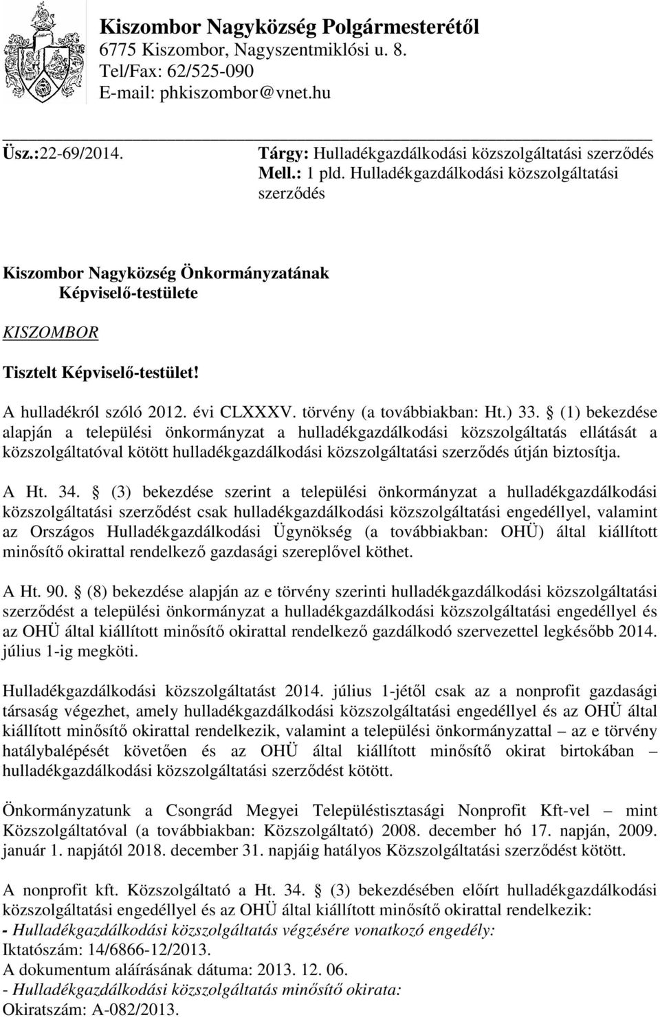 Hulladékgazdálkodási közszolgáltatási szerződés Kiszombor Nagyközség Önkormányzatának Képviselő-testülete KISZOMBOR Tisztelt Képviselő-testület! A hulladékról szóló 2012. évi CLXXXV.