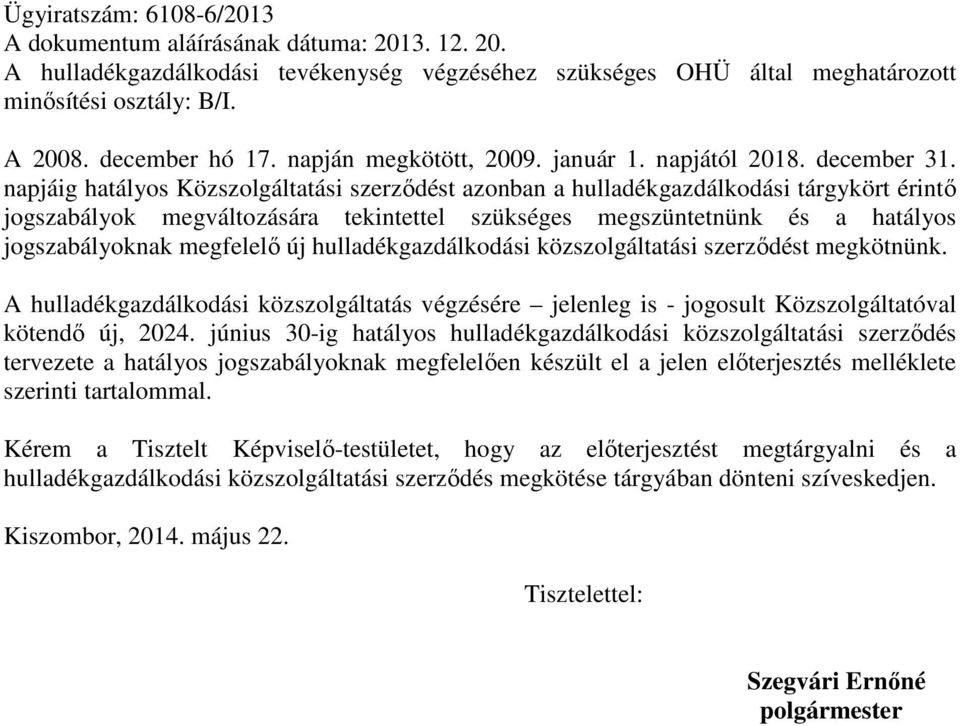 napjáig hatályos Közszolgáltatási szerződést azonban a hulladékgazdálkodási tárgykört érintő jogszabályok megváltozására tekintettel szükséges megszüntetnünk és a hatályos jogszabályoknak megfelelő