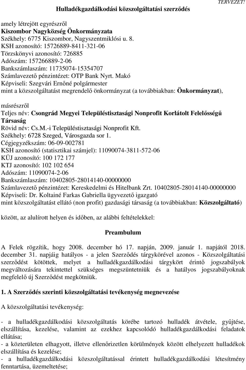 Makó Képviseli: Szegvári Ernőné polgármester mint a közszolgáltatást megrendelő önkormányzat (a továbbiakban: Önkormányzat), másrészről Teljes név: Csongrád Megyei Településtisztasági Nonprofit