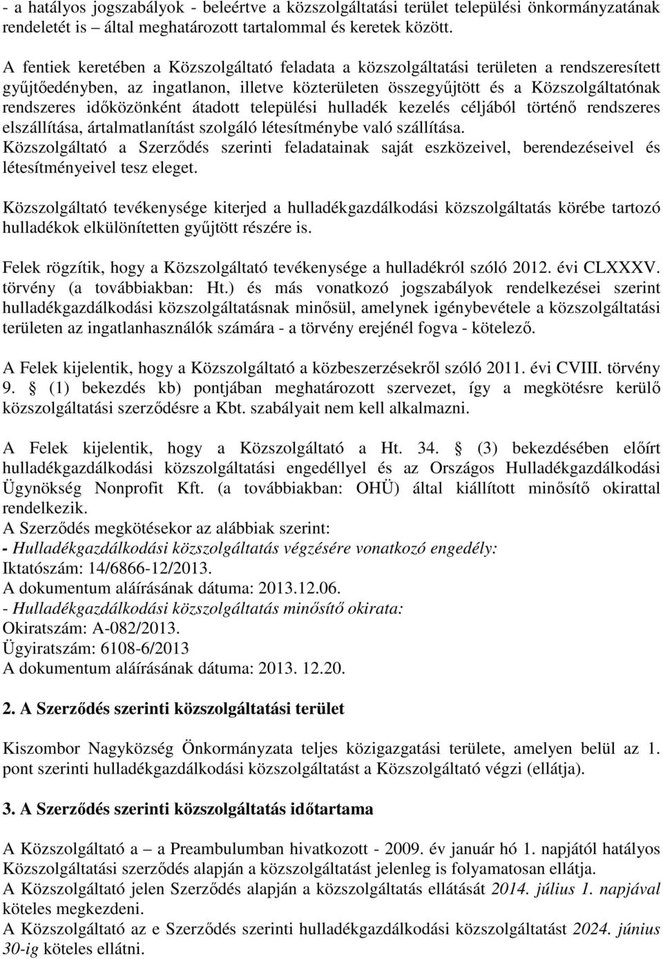 időközönként átadott települési hulladék kezelés céljából történő rendszeres elszállítása, ártalmatlanítást szolgáló létesítménybe való szállítása.