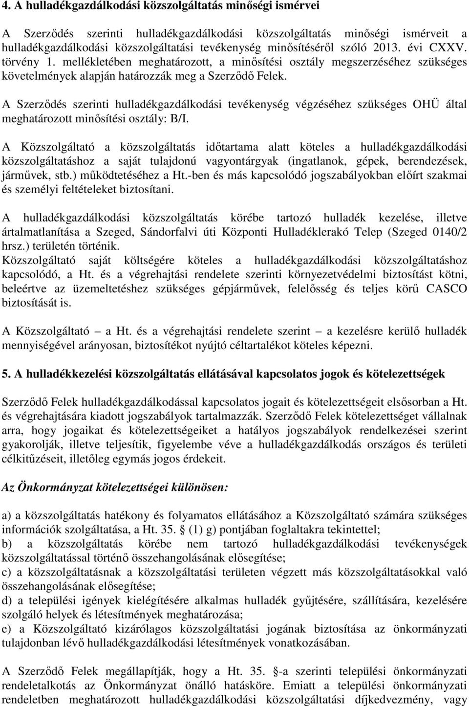 A Szerződés szerinti hulladékgazdálkodási tevékenység végzéséhez szükséges OHÜ által meghatározott minősítési osztály: B/I.