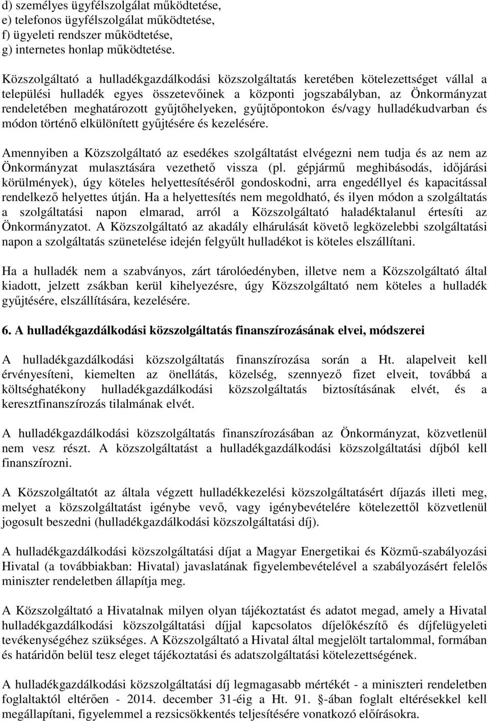 gyűjtőhelyeken, gyűjtőpontokon és/vagy hulladékudvarban és módon történő elkülönített gyűjtésére és kezelésére.