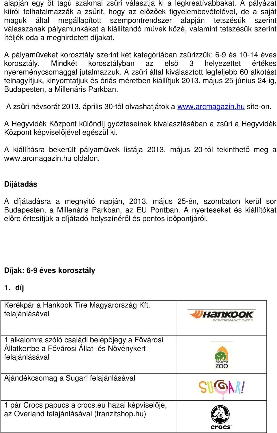 művek közé, valamint tetszésük szerint ítéljék oda a meghirdetett díjakat. A pályaműveket korosztály szerint két kategóriában zsűrizzük: 6-9 és 10-14 éves korosztály.